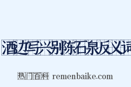 酒边写兴别陈石泉反义词是什么意思的图片